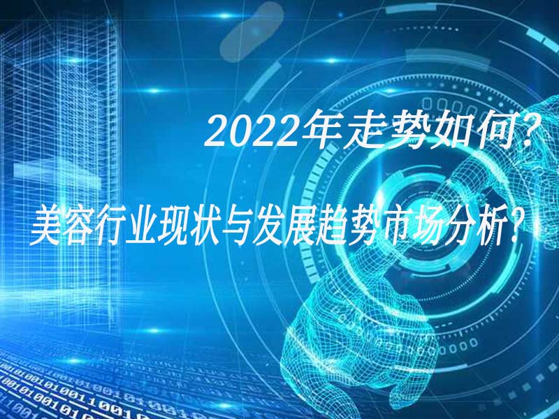 美容行業(yè)現(xiàn)狀與發(fā)展趨勢市場分析？2022年走勢如何？